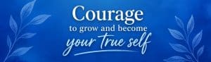 Inspirational image promoting courage and self-growth, encouraging individuals to embrace their true selves and pursue personal development.
