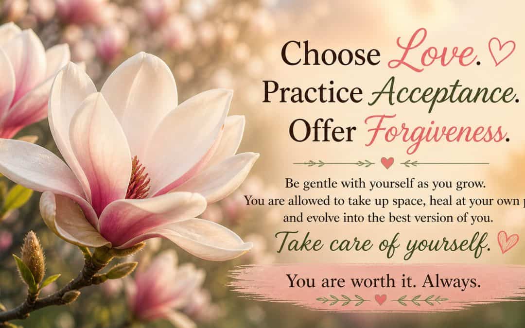 Beautiful magnolia flowers with a motivational quote about love, acceptance, forgiveness, and self-care, emphasizing personal growth and self-worth.